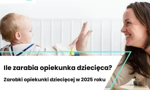 Ile zarabia opiekunka do 3 dzieci? Fakty, które mogą zaskoczyć