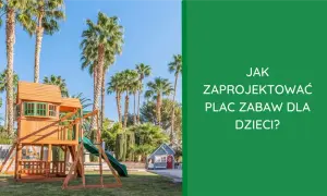 Jak założyć plac zabaw dla dzieci - bezpieczeństwo i praktyczne porady