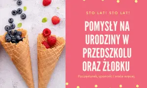 Co na urodziny do żłobka? Pomysły na zdrowe i kreatywne atrakcje