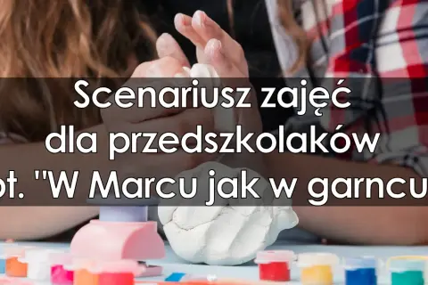 W marcu jak w garncu przedszkole – kreatywne zajęcia dla dzieci