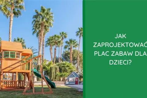 Jak założyć plac zabaw dla dzieci - bezpieczeństwo i praktyczne porady