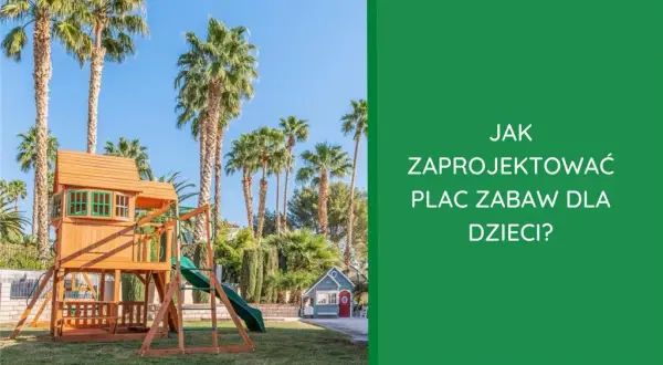 Jak założyć plac zabaw dla dzieci - bezpieczeństwo i praktyczne porady