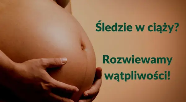 Brzuch kobiety w ciąży. Napis: "Śledzie w ciąży? Rozwiewamy wątpliwości!".