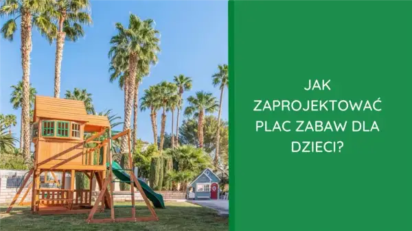 Jak założyć plac zabaw dla dzieci - bezpieczeństwo i praktyczne porady